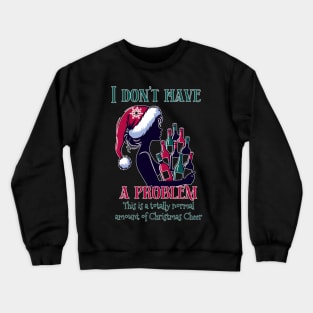 I don't have a problem. This is a totally normal amount of Christmas Cheer Crewneck Sweatshirt